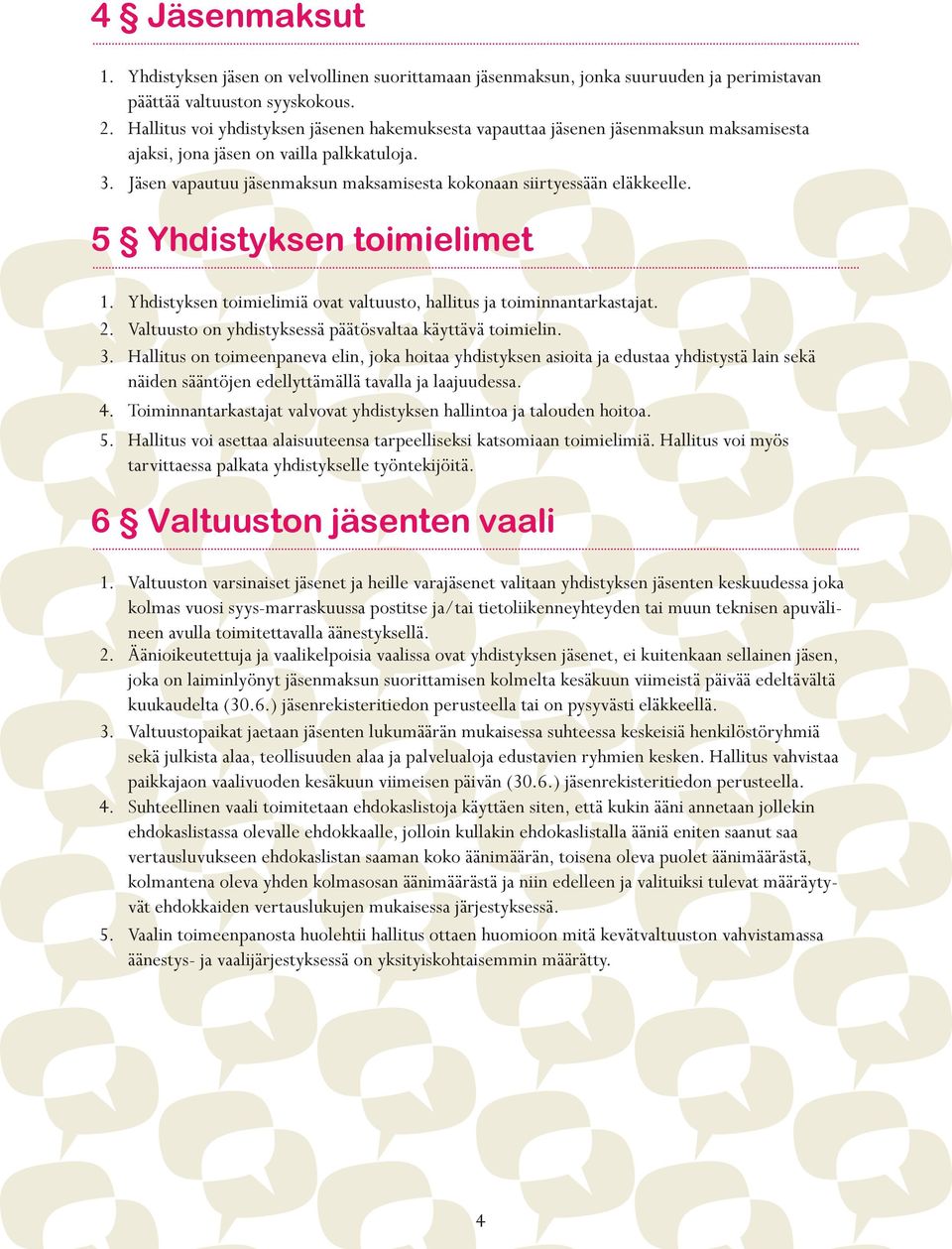 Jäsen vapautuu jäsenmaksun maksamisesta kokonaan siirtyessään eläkkeelle. 5 Yhdistyksen toimielimet 1. Yhdistyksen toimielimiä ovat valtuusto, hallitus ja toiminnantarkastajat. 2.