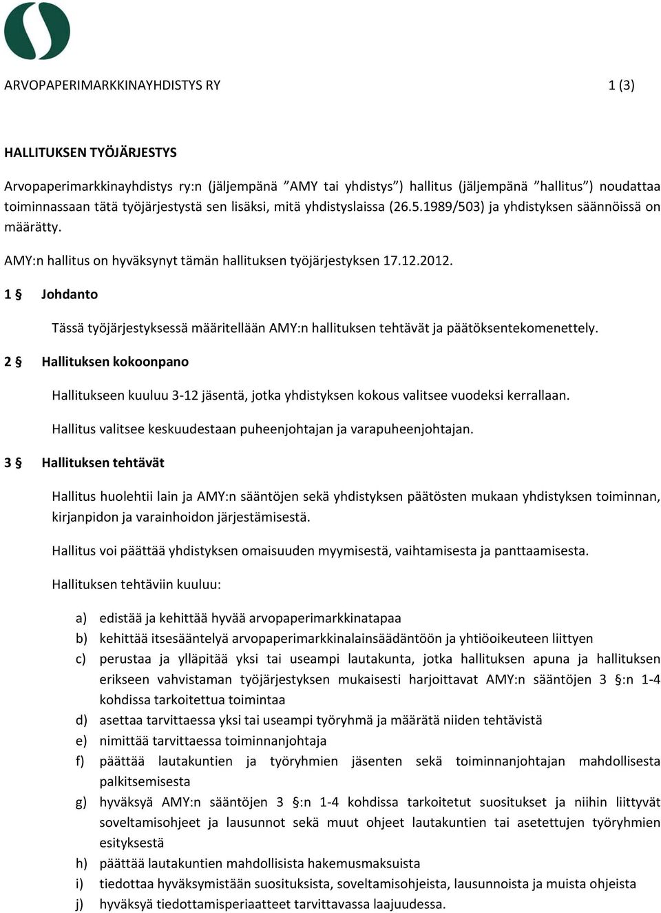 1 Johdanto Tässä työjärjestyksessä määritellään AMY:n hallituksen tehtävät ja päätöksentekomenettely.