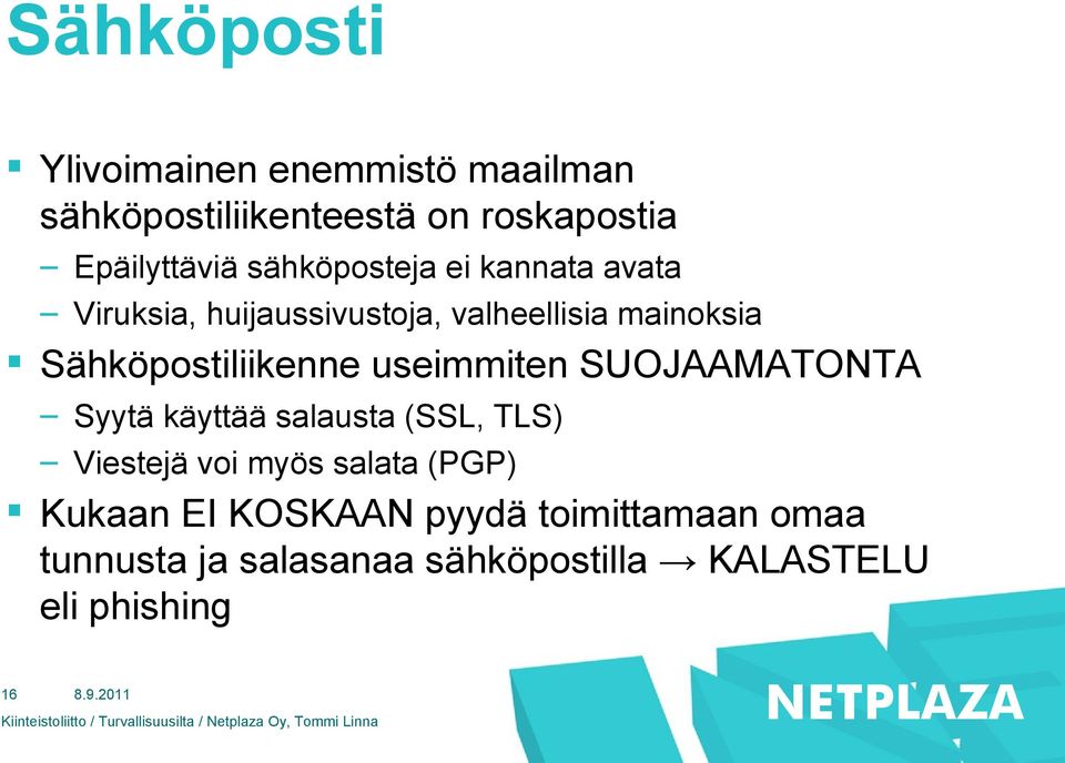 Sähköpostiliikenne useimmiten SUOJAAMATONTA Syytä käyttää salausta (SSL, TLS) Viestejä voi myös