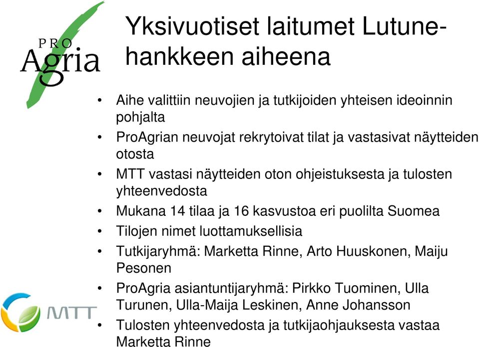 16 kasvustoa eri puolilta Suomea Tilojen nimet luottamuksellisia Tutkijaryhmä: Marketta Rinne, Arto Huuskonen, Maiju Pesonen ProAgria