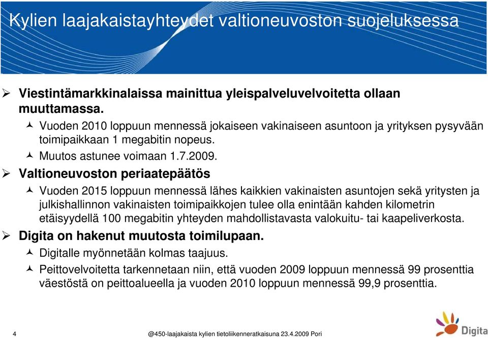 Valtioneuvoston periaatepäätös Vuoden 2015 loppuun mennessä lähes kaikkien vakinaisten asuntojen sekä yritysten ja julkishallinnon vakinaisten toimipaikkojen tulee olla enintään kahden kilometrin