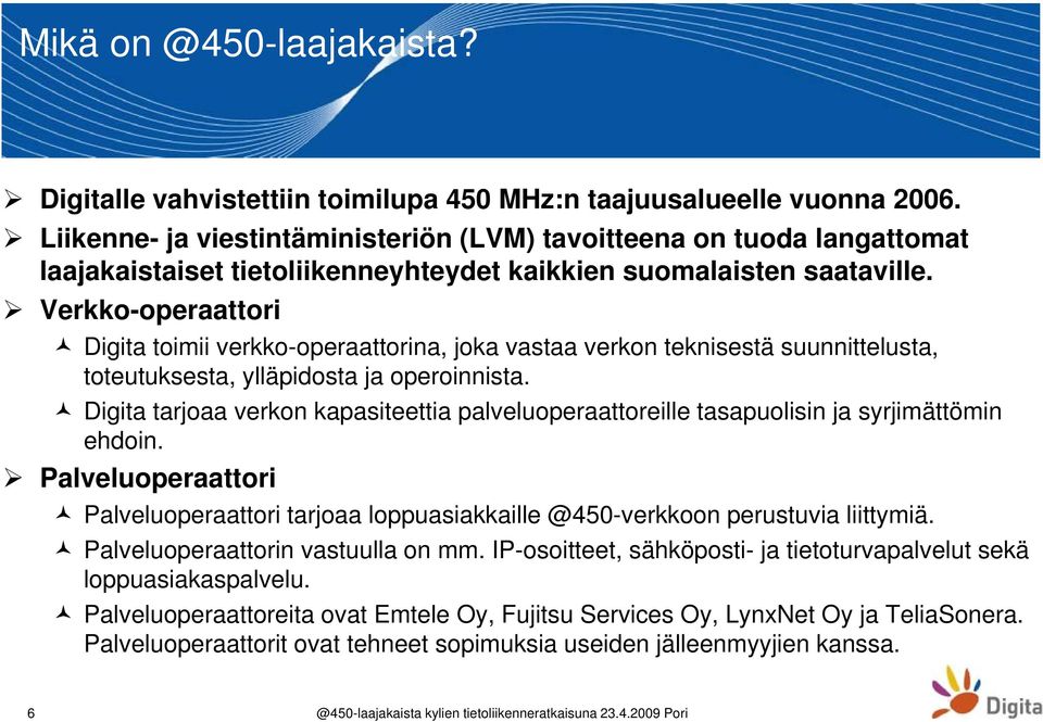 Verkko-operaattori Digita toimii verkko-operaattorina, joka vastaa verkon teknisestä suunnittelusta, toteutuksesta, ylläpidosta ja operoinnista.