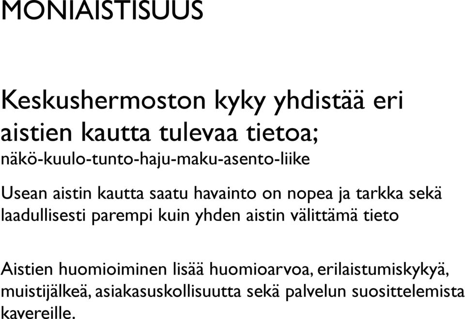 tarkka sekä laadullisesti parempi kuin yhden aistin välittämä tieto Aistien huomioiminen