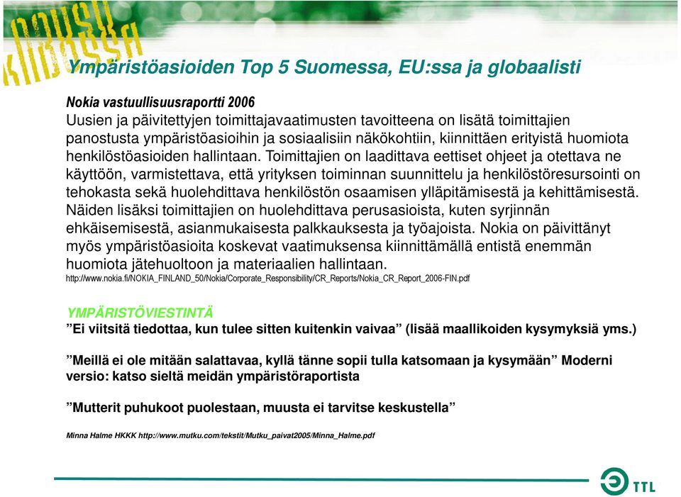 Toimittajien on laadittava eettiset ohjeet ja otettava ne käyttöön, varmistettava, että yrityksen toiminnan suunnittelu ja henkilöstöresursointi on tehokasta sekä huolehdittava henkilöstön osaamisen