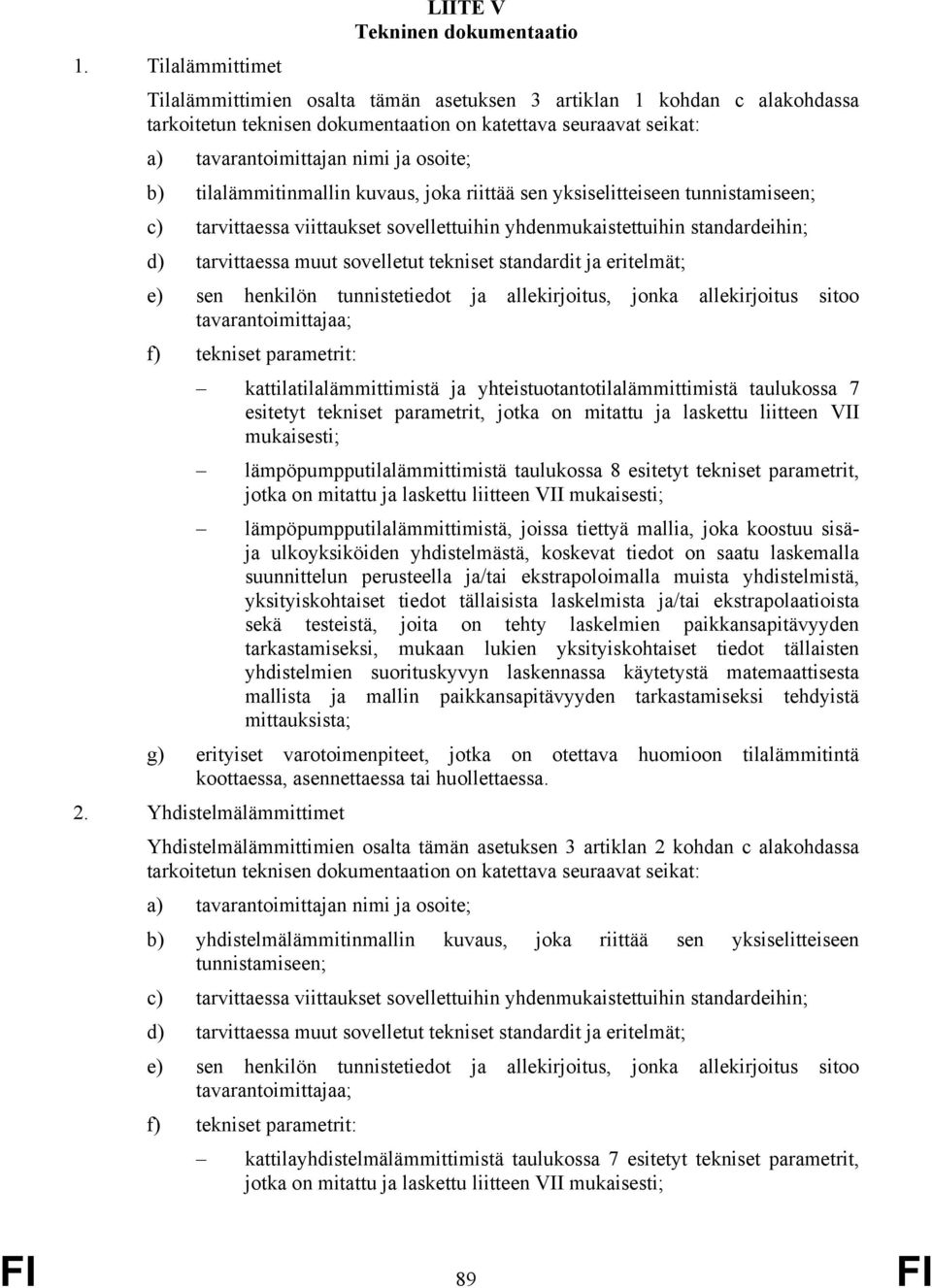 tilalämmitinmallin kuvaus, joka riittää sen yksiselitteiseen tunnistamiseen; c) tarvittaessa viittaukset sovellettuihin yhdenmukaistettuihin standardeihin; d) tarvittaessa muut sovelletut tekniset