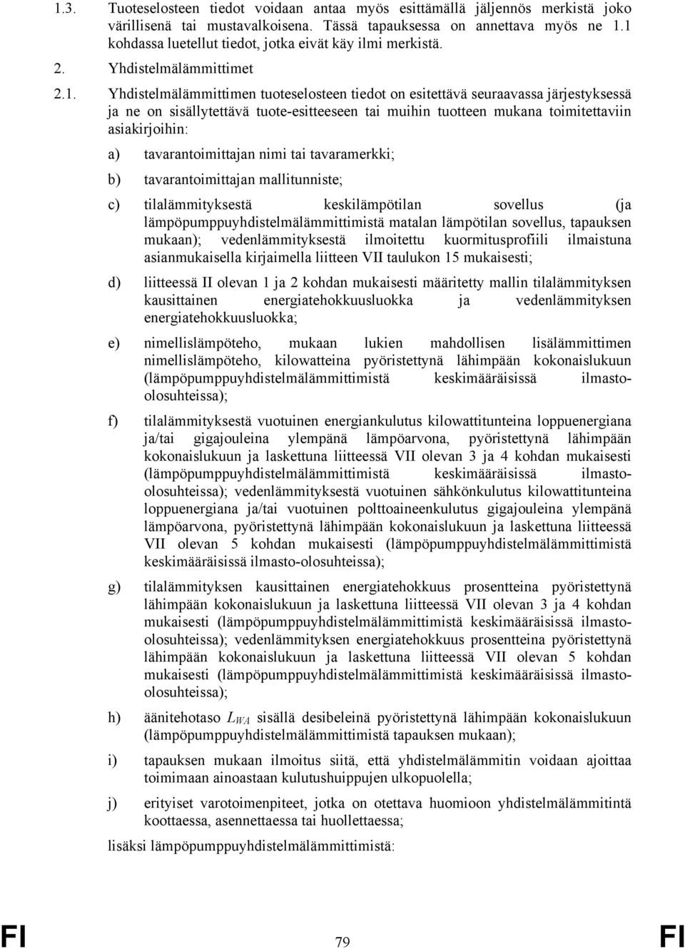 tuote-esitteeseen tai muihin tuotteen mukana toimitettaviin asiakirjoihin: a) tavarantoimittajan nimi tai tavaramerkki; b) tavarantoimittajan mallitunniste; c) tilalämmityksestä keskilämpötilan