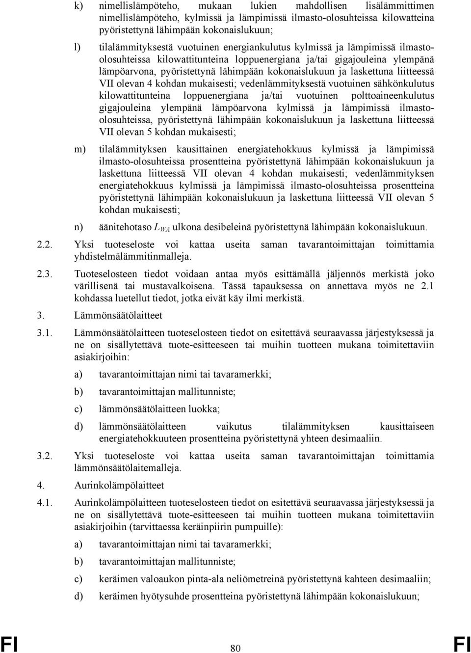 kokonaislukuun ja laskettuna liitteessä VII olevan 4 kohdan mukaisesti; vedenlämmityksestä vuotuinen sähkönkulutus kilowattitunteina loppuenergiana ja/tai vuotuinen polttoaineenkulutus gigajouleina