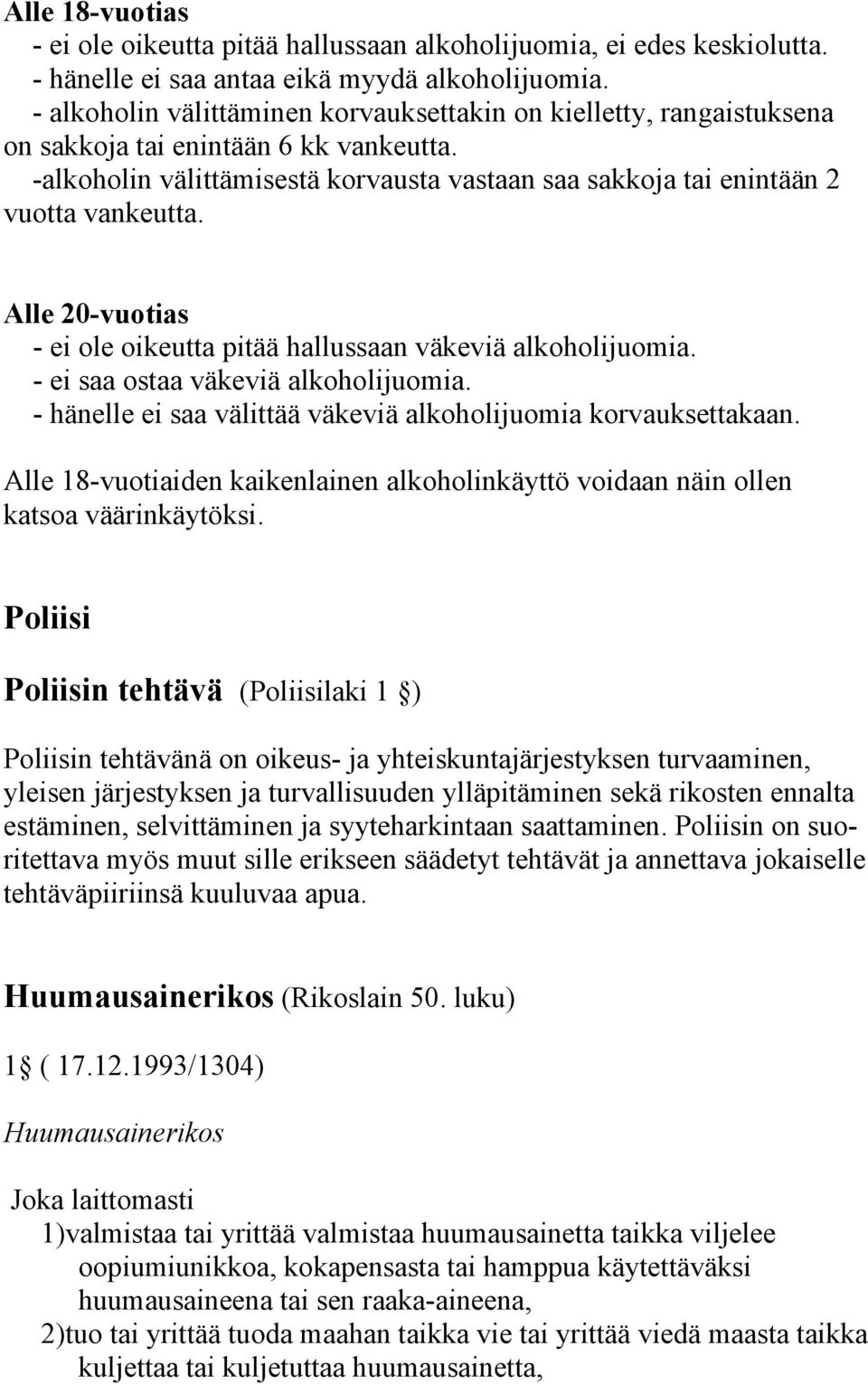 Alle 20-vuotias - ei ole oikeutta pitää hallussaan väkeviä alkoholijuomia. - ei saa ostaa väkeviä alkoholijuomia. - hänelle ei saa välittää väkeviä alkoholijuomia korvauksettakaan.