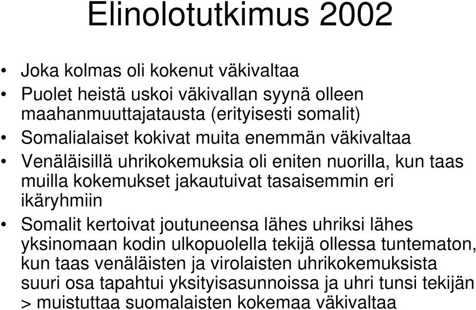 tasaisemmin eri ikäryhmiin Somalit kertoivat joutuneensa lähes uhriksi lähes yksinomaan kodin ulkopuolella tekijä ollessa tuntematon, kun taas