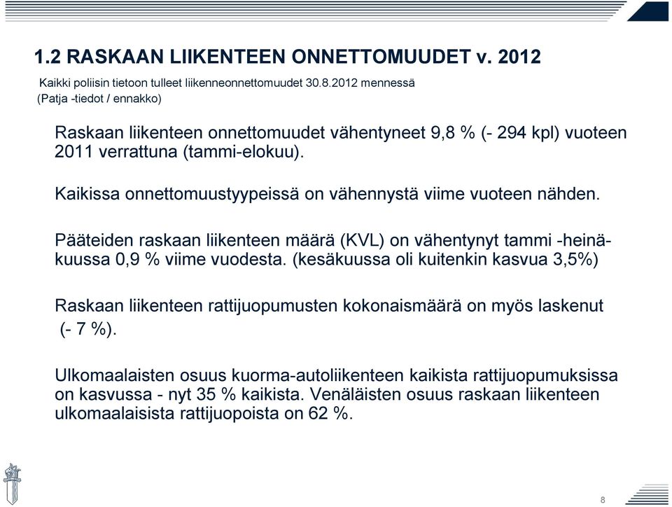 Kaikissa onnettomuustyypeissä on vähennystä viime vuoteen nähden. Pääteiden raskaan liikenteen määrä (KVL) on vähentynyt tammi -heinäkuussa 0,9 % viime vuodesta.