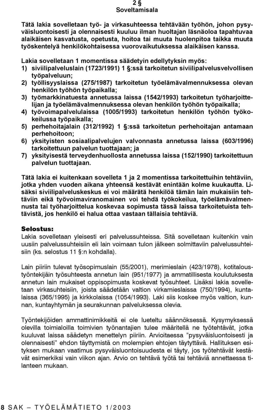 Lakia sovelletaan 1 momentissa säädetyin edellytyksin myös: 1) siviilipalveluslain (1723/1991) 1 :ssä tarkoitetun siviilipalvelusvelvollisen työpalveluun; 2) työllisyyslaissa (275/1987) tarkoitetun