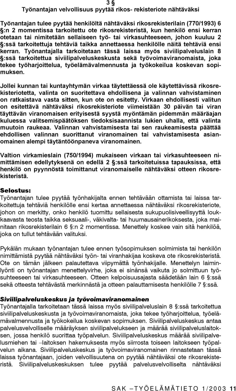 Työnantajalla tarkoitetaan tässä laissa myös siviilipalveluslain 8 :ssä tarkoitettua siviilipalveluskeskusta sekä työvoimaviranomaista, joka tekee työharjoittelua, työelämävalmennusta ja työkokeilua