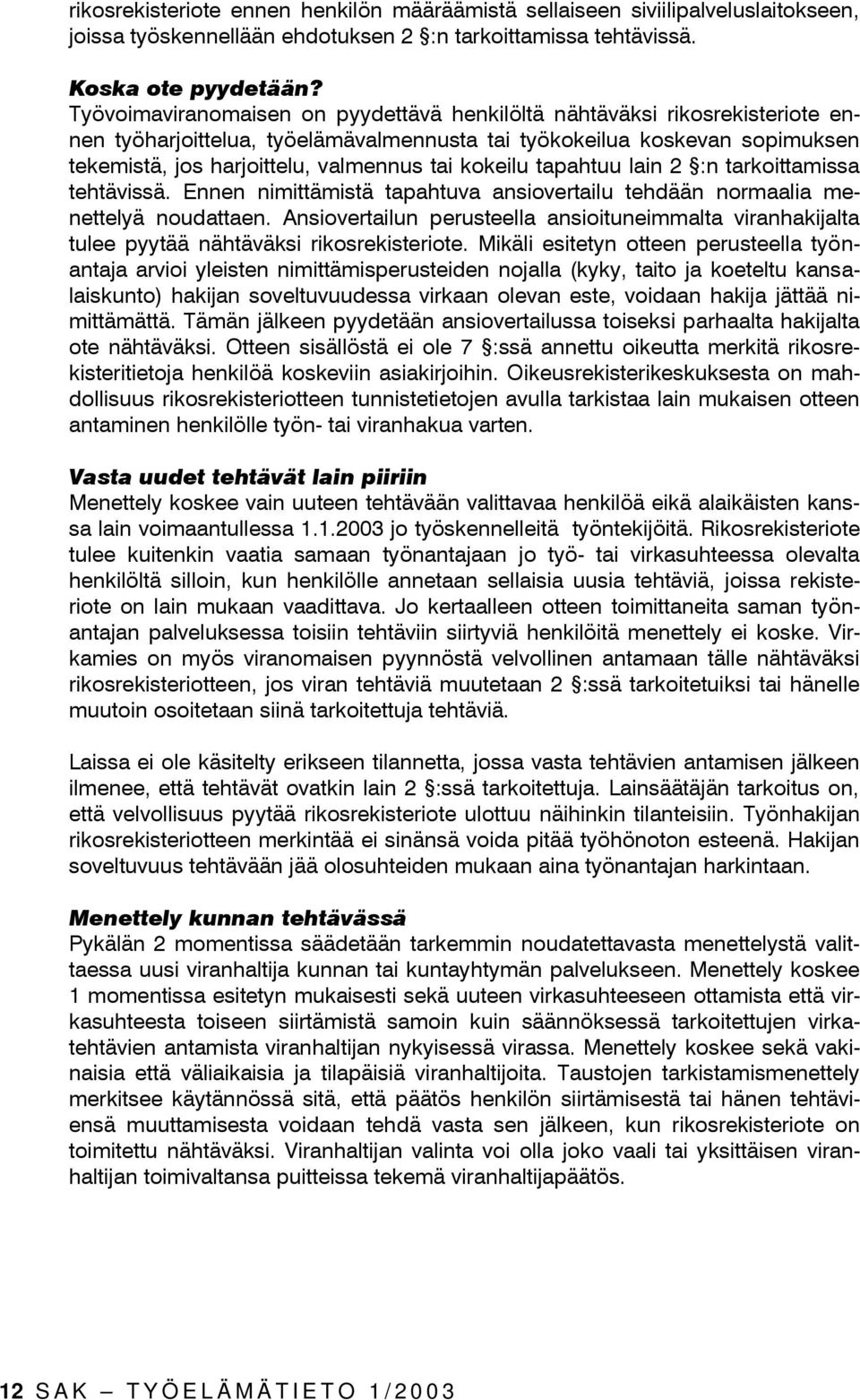kokeilu tapahtuu lain 2 :n tarkoittamissa tehtävissä. Ennen nimittämistä tapahtuva ansiovertailu tehdään normaalia menettelyä noudattaen.