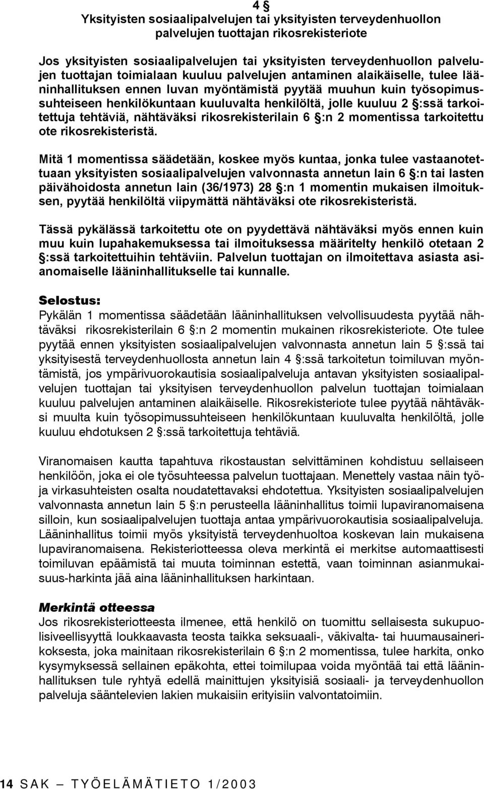 tarkoitettuja tehtäviä, nähtäväksi rikosrekisterilain 6 :n 2 momentissa tarkoitettu ote rikosrekisteristä.