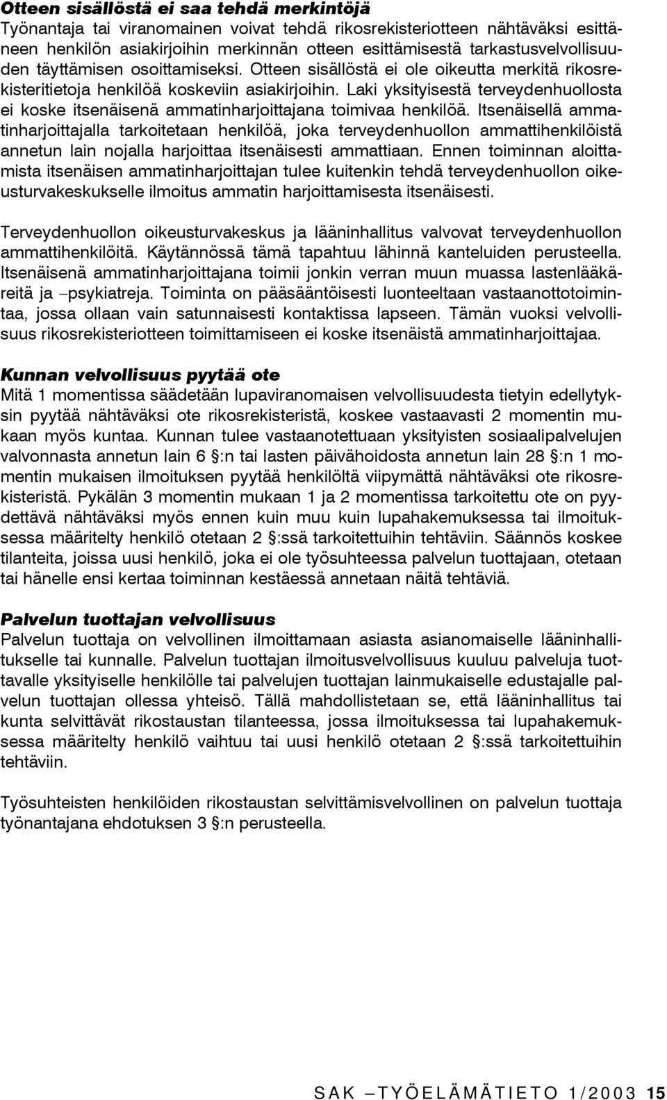 Laki yksityisestä terveydenhuollosta ei koske itsenäisenä ammatinharjoittajana toimivaa henkilöä.