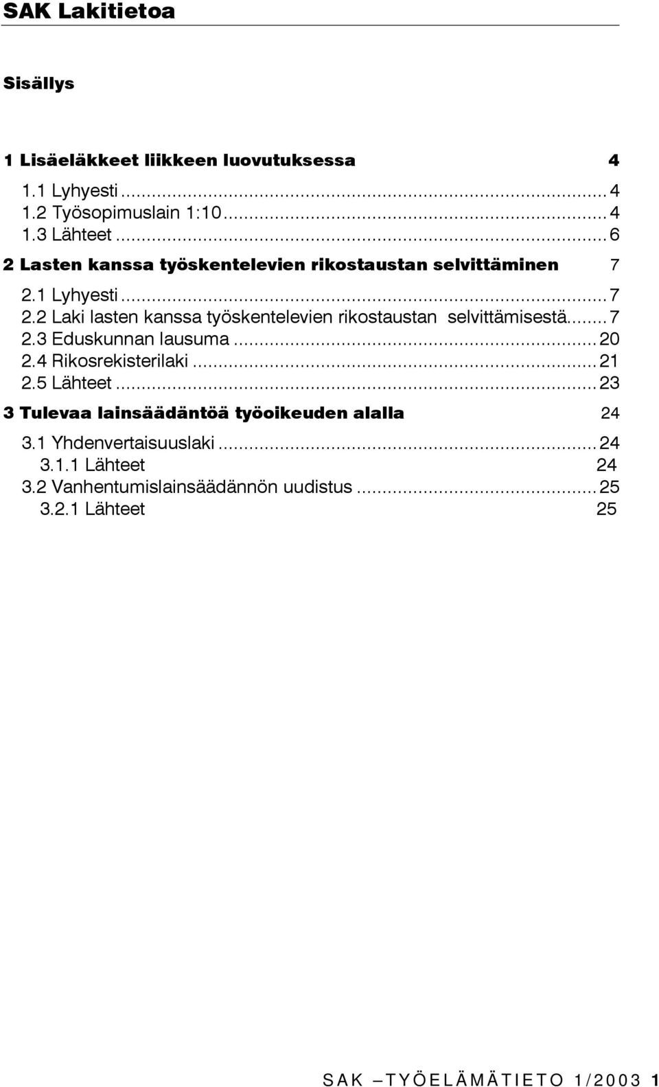 1 Lyhyesti...7 2.2 Laki lasten kanssa työskentelevien rikostaustan selvittämisestä...7 2.3 Eduskunnan lausuma...20 2.