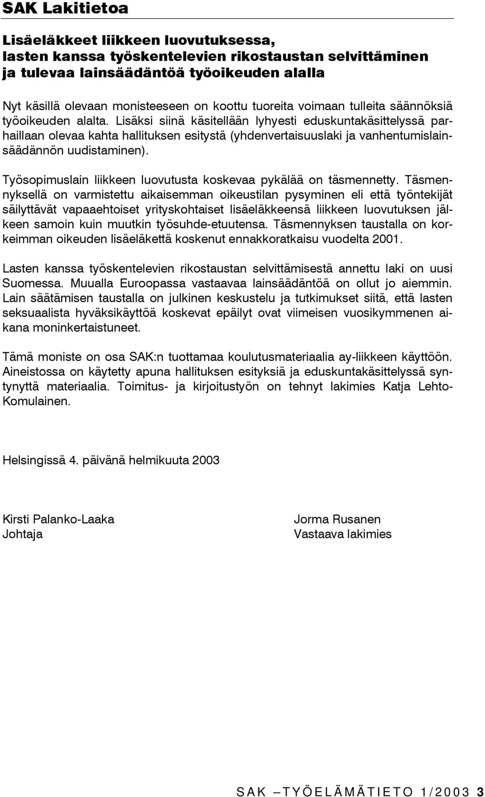 Lisäksi siinä käsitellään lyhyesti eduskuntakäsittelyssä parhaillaan olevaa kahta hallituksen esitystä (yhdenvertaisuuslaki ja vanhentumislainsäädännön uudistaminen).