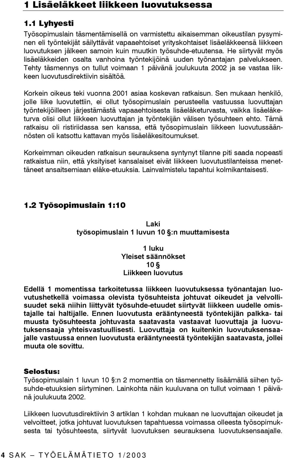 kuin muutkin työsuhde-etuutensa. He siirtyvät myös lisäeläkkeiden osalta vanhoina työntekijöinä uuden työnantajan palvelukseen.