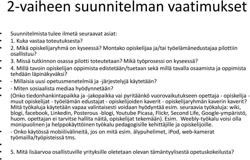 Millä tavoin opiskelijan oppimista edistetään/tuetaan sekä millä tavalla osaamista ja oppimista tehdään läpinäkyväksi? - Millaisia uusi opetusmenetelmiä ja -järjestelyjä käytetään?