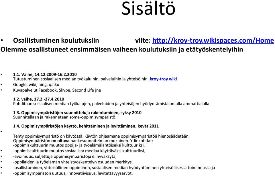 2010 Pohditaan sosiaalisen median työkalujen, palveluiden ja yhteisöjen hyödyntämistä omalla ammattialalla 1.3.