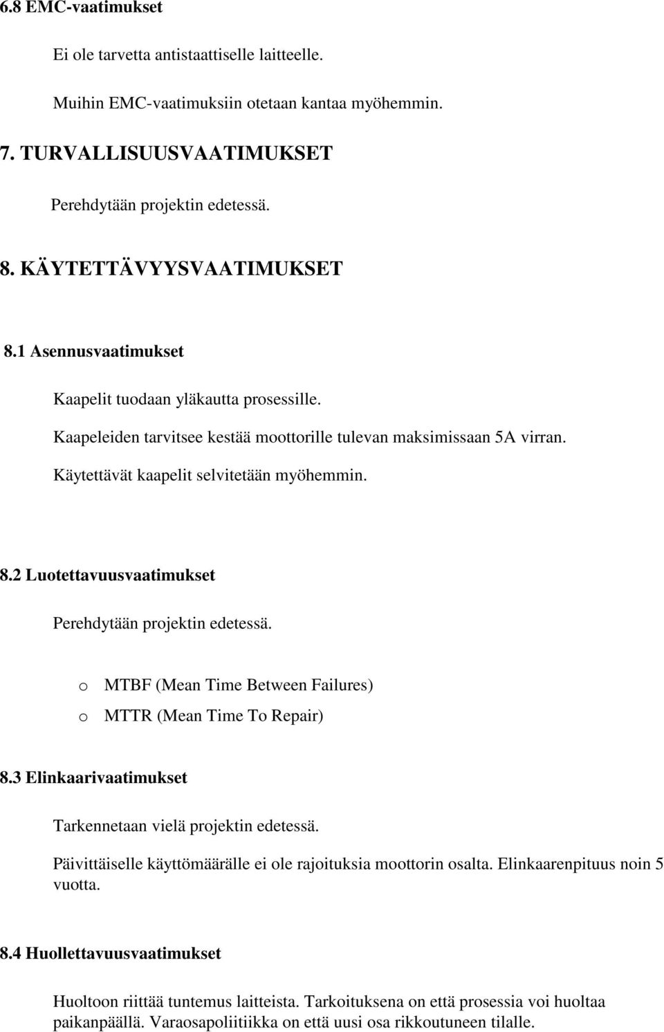 Käytettävät kaapelit selvitetään myöhemmin. 8.2 Luotettavuusvaatimukset Perehdytään projektin edetessä. o MTBF (Mean Time Between Failures) o MTTR (Mean Time To Repair) 8.