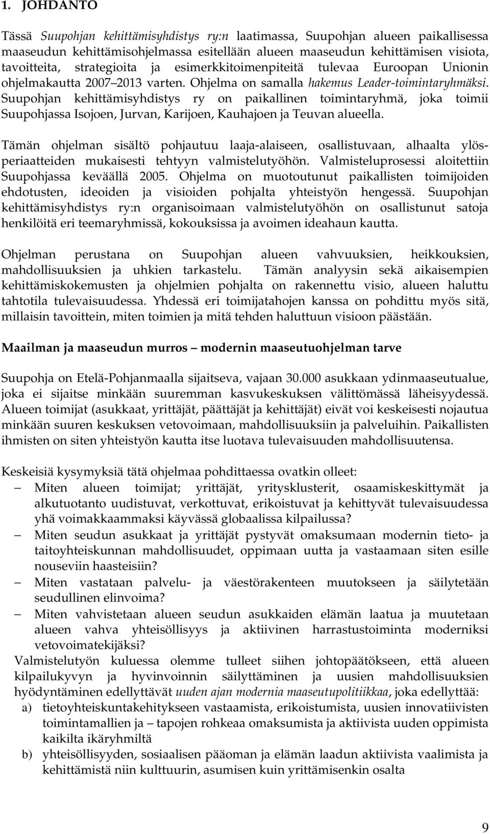 Suupohjan kehittämisyhdistys ry on paikallinen toimintaryhmä, joka toimii Suupohjassa Isojoen, Jurvan, Karijoen, Kauhajoen ja Teuvan alueella.