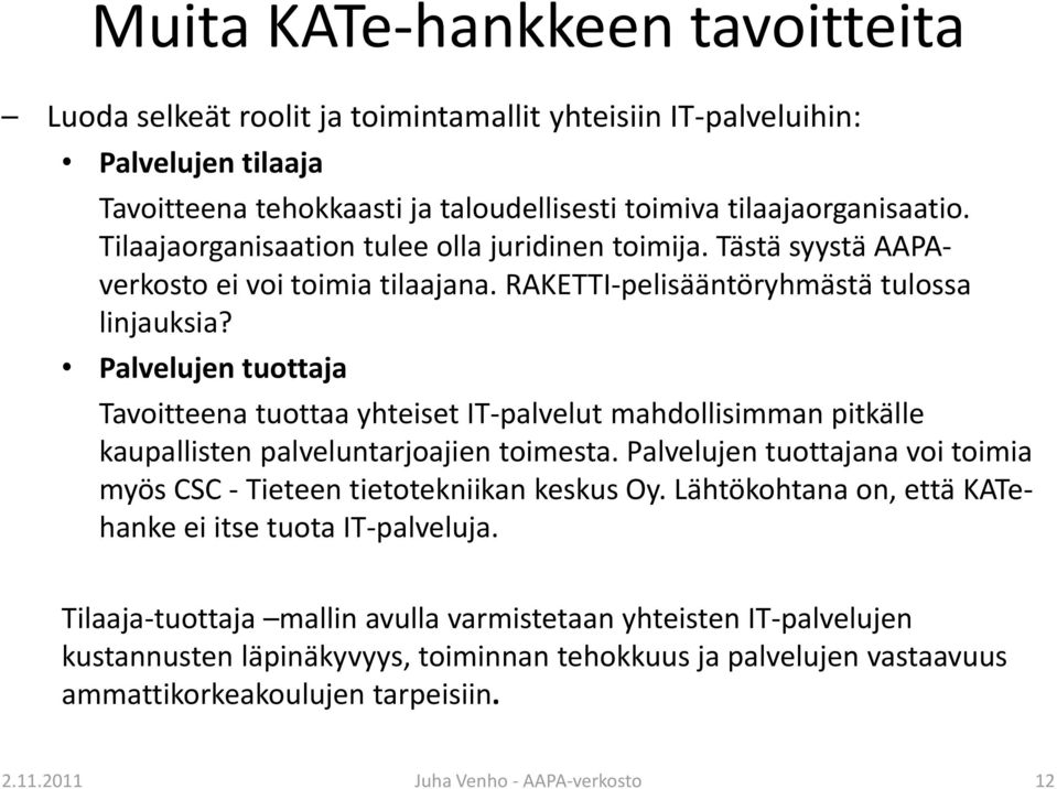 Palvelujen tuottaja Tavoitteena tuottaa yhteiset IT-palvelut mahdollisimman pitkälle kaupallisten palveluntarjoajien toimesta.