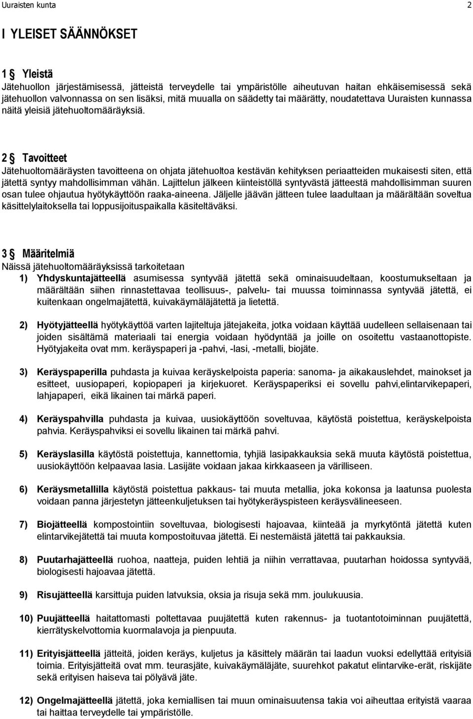 2 Tavoitteet Jätehuoltomääräysten tavoitteena on ohjata jätehuoltoa kestävän kehityksen periaatteiden mukaisesti siten, että jätettä syntyy mahdollisimman vähän.