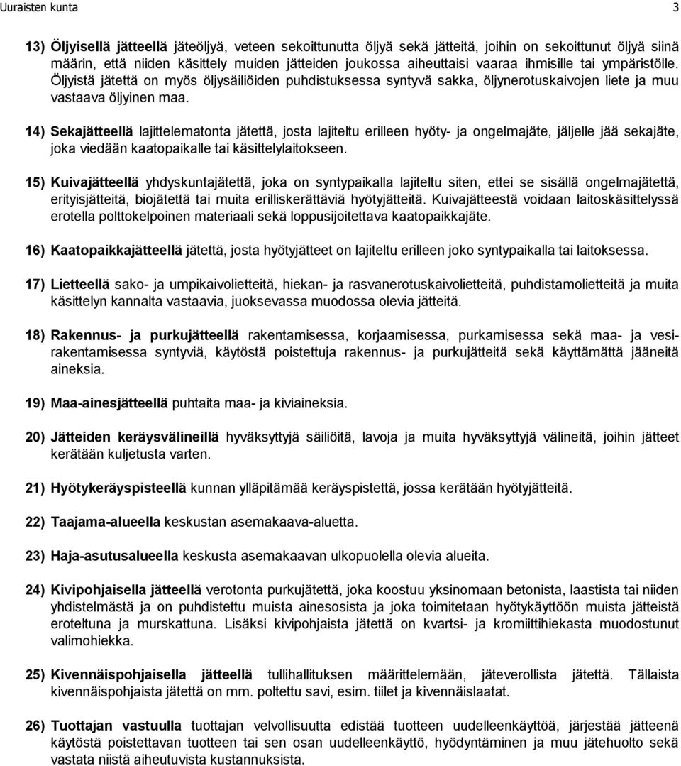 14) Sekajätteellä lajittelematonta jätettä, josta lajiteltu erilleen hyöty- ja ongelmajäte, jäljelle jää sekajäte, joka viedään kaatopaikalle tai käsittelylaitokseen.