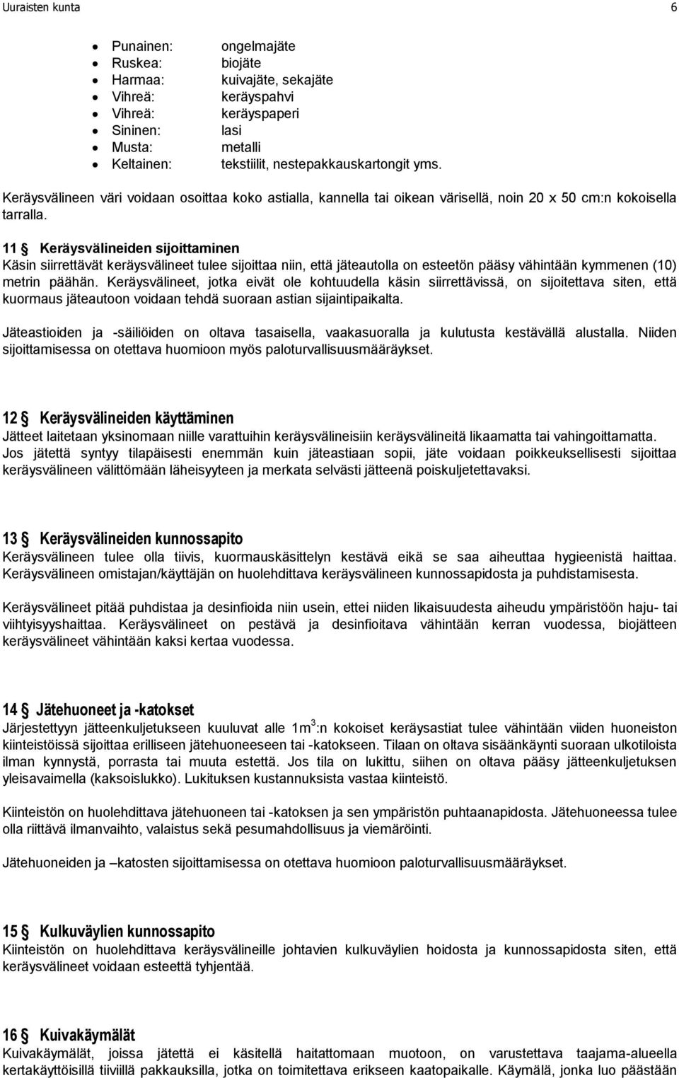 11 Keräysvälineiden sijoittaminen Käsin siirrettävät keräysvälineet tulee sijoittaa niin, että jäteautolla on esteetön pääsy vähintään kymmenen (10) metrin päähän.