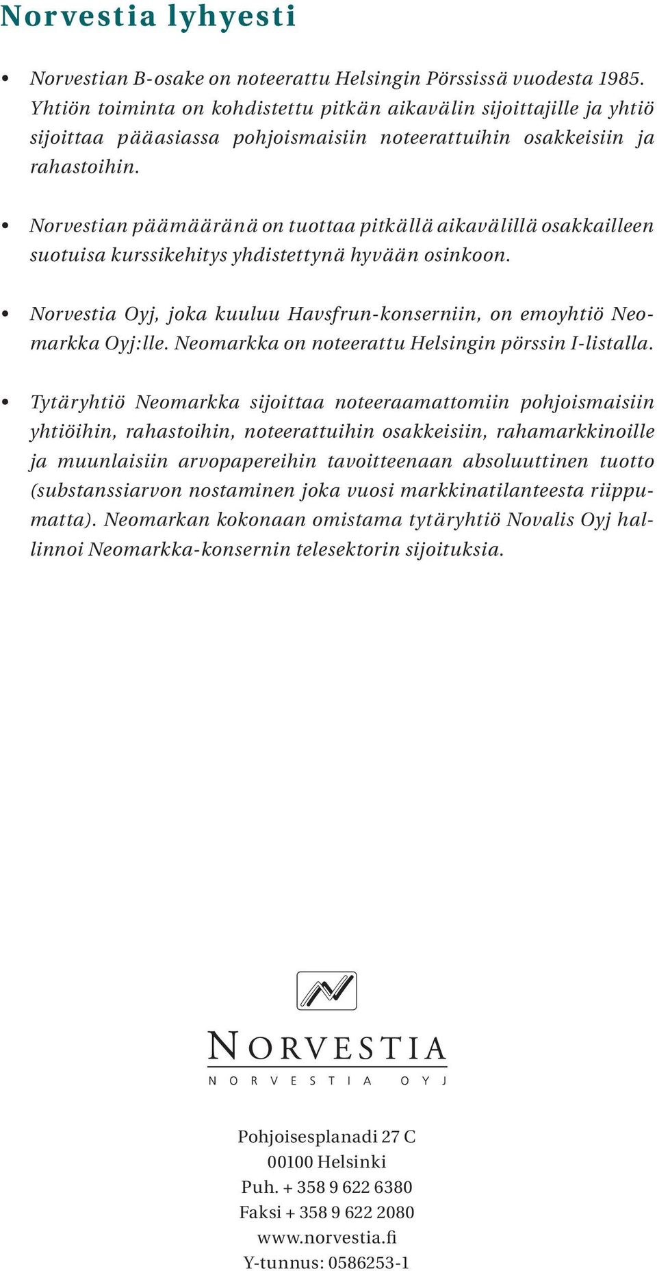 Norvestian päämääränä on tuottaa pitkällä aikavälillä osakkailleen suotuisa kurssikehitys yhdistettynä hyvään osinkoon. Norvestia Oyj, joka kuuluu Havsfrun-konserniin, on emoyhtiö Neomarkka Oyj:lle.