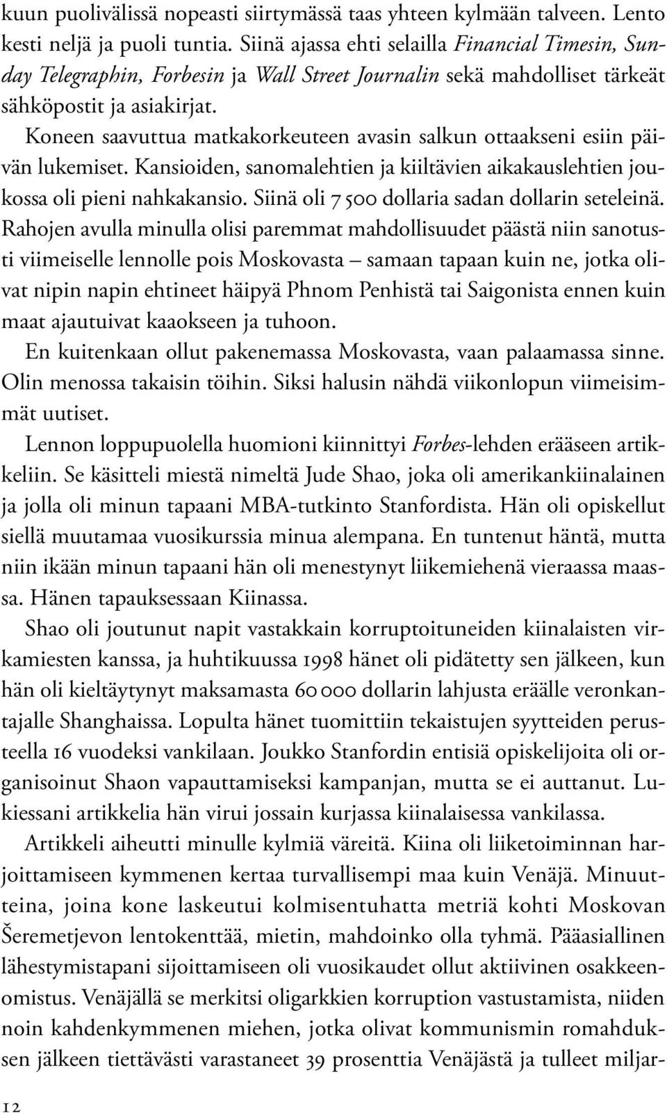 Koneen saavuttua matkakorkeuteen avasin salkun ottaakseni esiin päivän lukemiset. Kansioiden, sanomalehtien ja kiiltävien aikakauslehtien joukossa oli pieni nahkakansio.