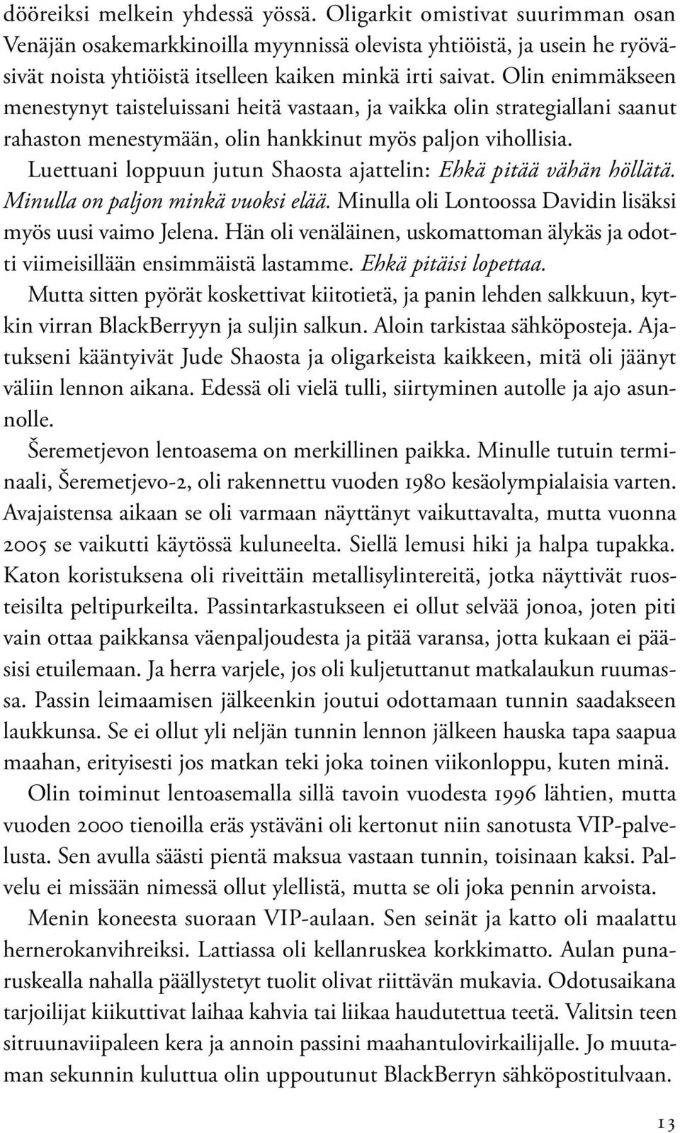 Luettuani loppuun jutun Shaosta ajattelin: Ehkä pitää vähän höllätä. Minulla on paljon minkä vuoksi elää. Minulla oli Lontoossa Davidin lisäksi myös uusi vaimo Jelena.