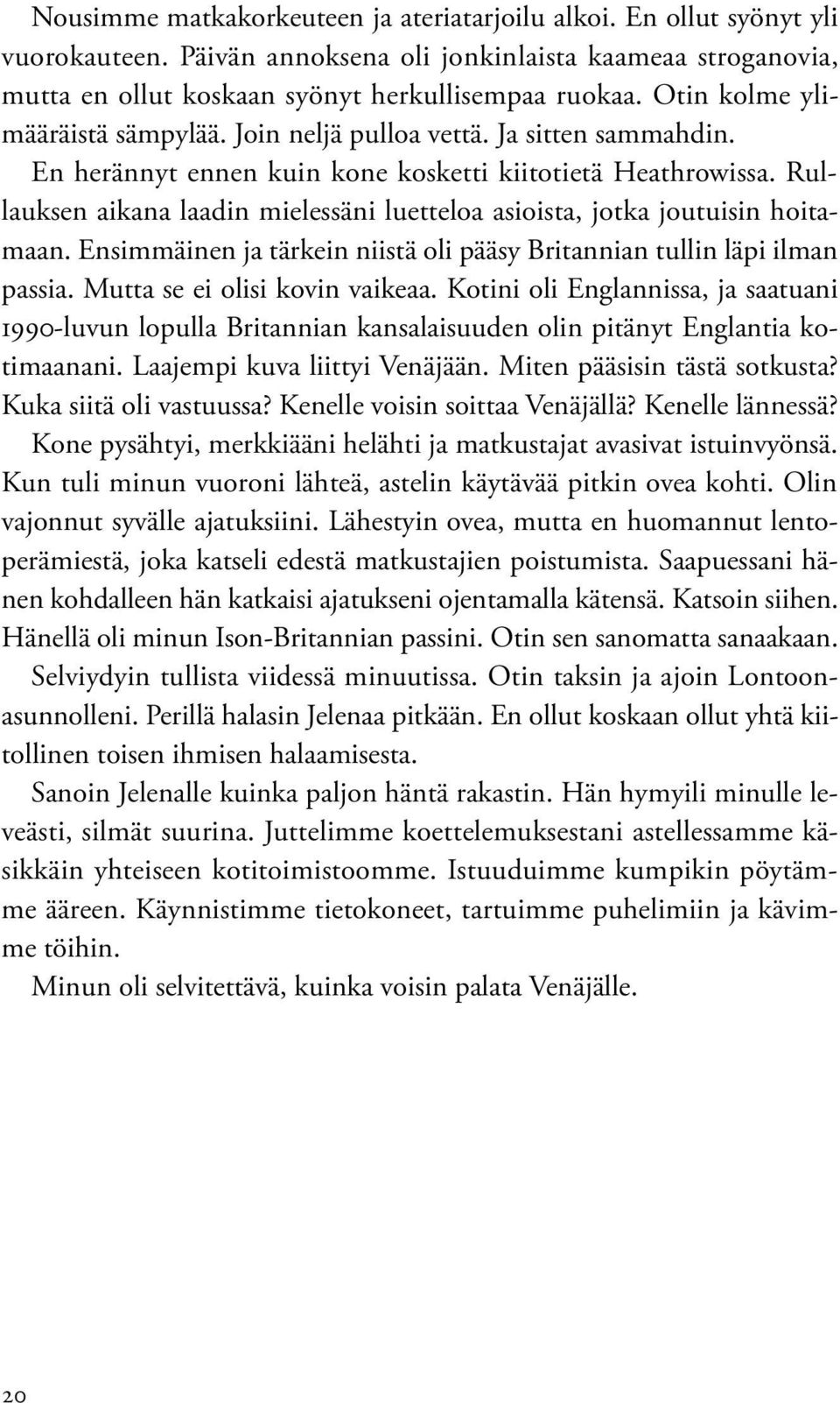 Rullauksen aikana laadin mielessäni luetteloa asioista, jotka joutuisin hoitamaan. Ensimmäinen ja tärkein niistä oli pääsy Britannian tullin läpi ilman passia. Mutta se ei olisi kovin vaikeaa.