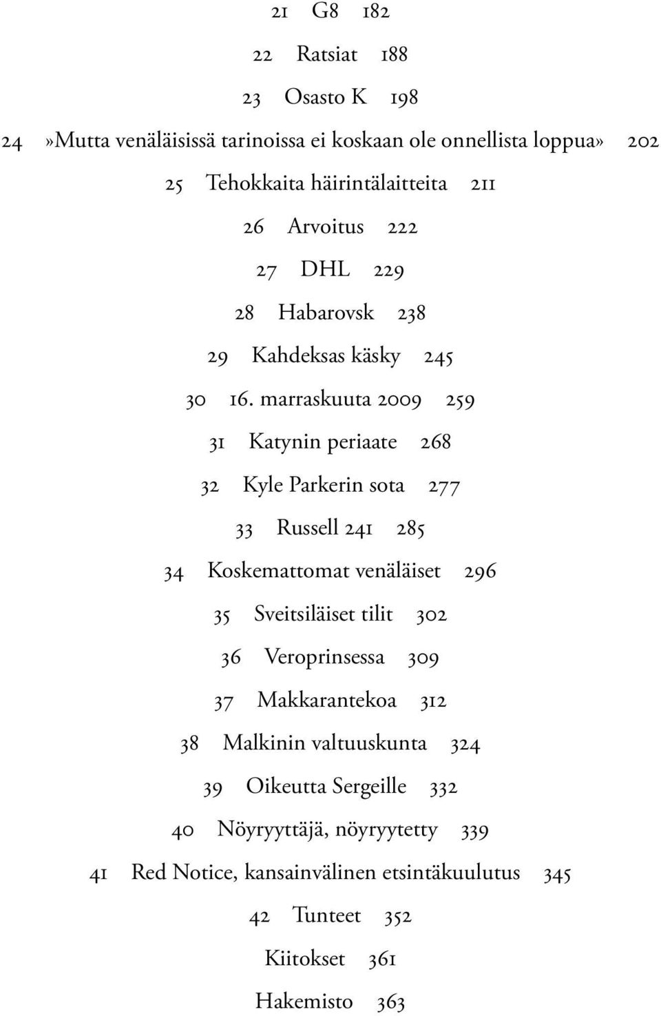 marraskuuta 2009 259 31 Katynin periaate 268 32 Kyle Parkerin sota 277 33 Russell 241 285 34 Koskemattomat venäläiset 296 35 Sveitsiläiset tilit