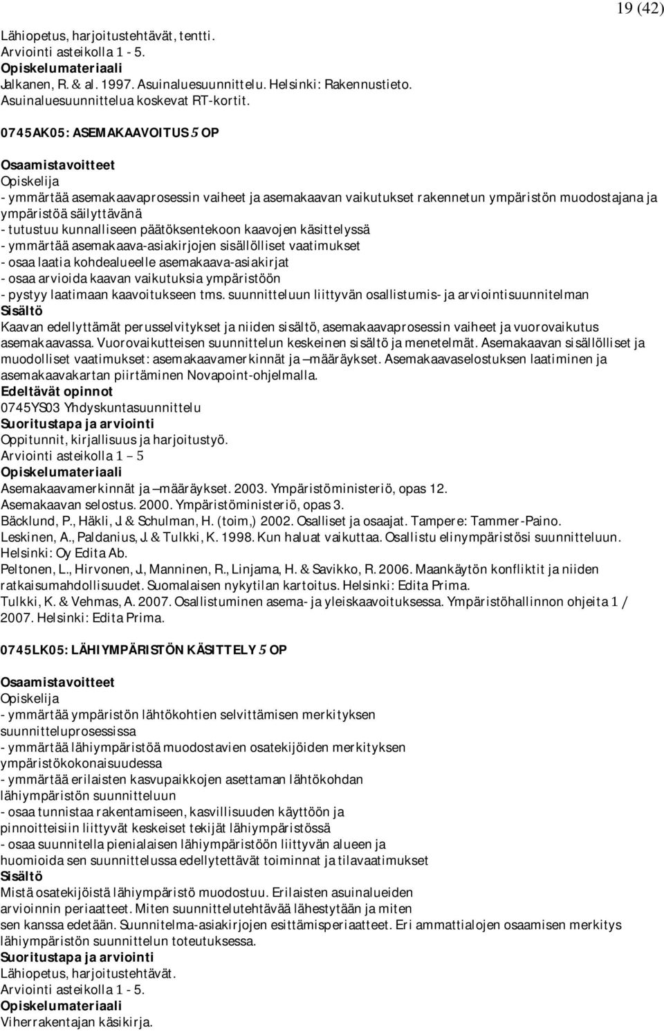 tutustuukunnalliseenpäätöksentekoonkaavojenkäsittelyssä ymmärtääasemakaava-asiakirjojensisällöllisetvaatimukset osaalaatiakohdealueelleasemakaava-asiakirjat osaaarvioidakaavanvaikutuksiaympäristöön