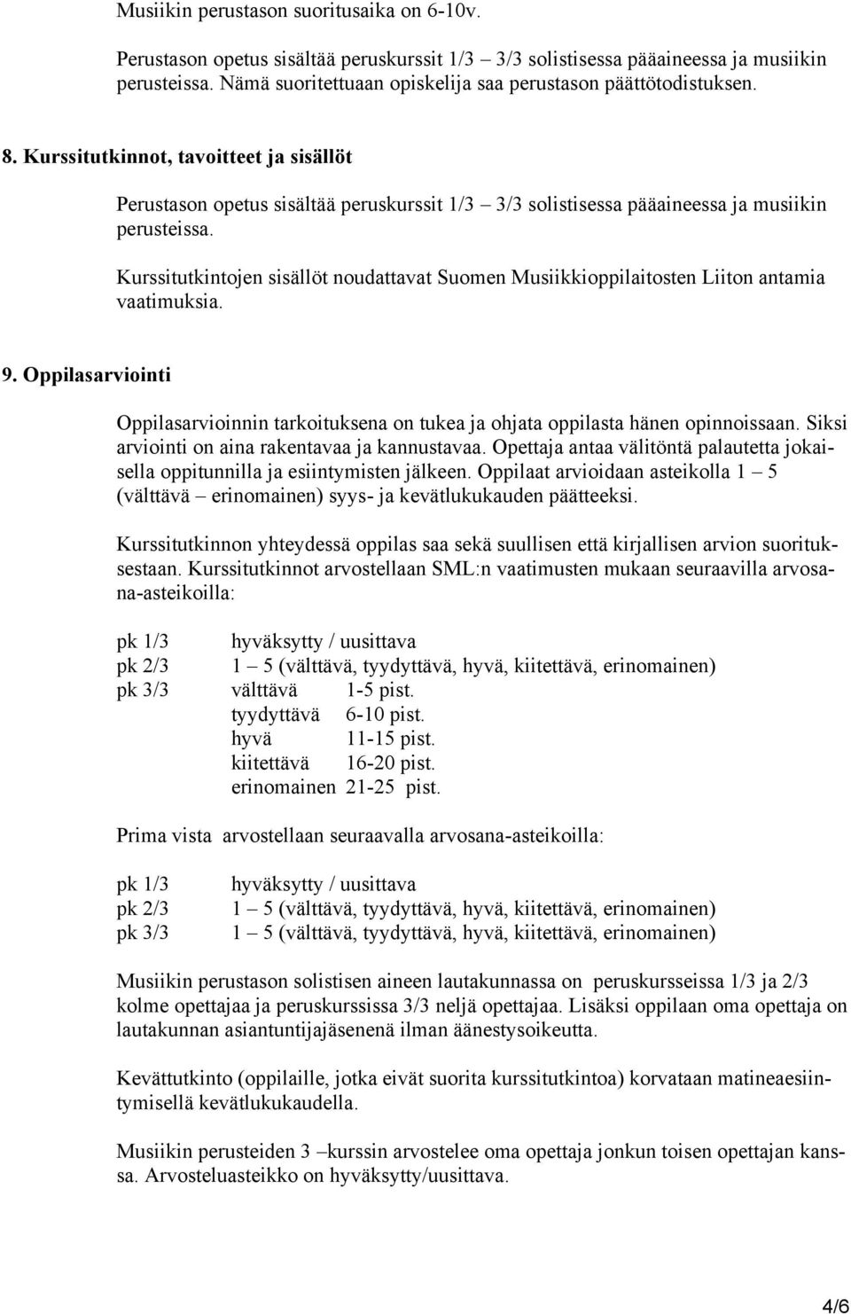 Kurssitutkinnot, tavoitteet ja sisällöt Perustason opetus sisältää peruskurssit 1/3 3/3 solistisessa pääaineessa ja musiikin perusteissa.