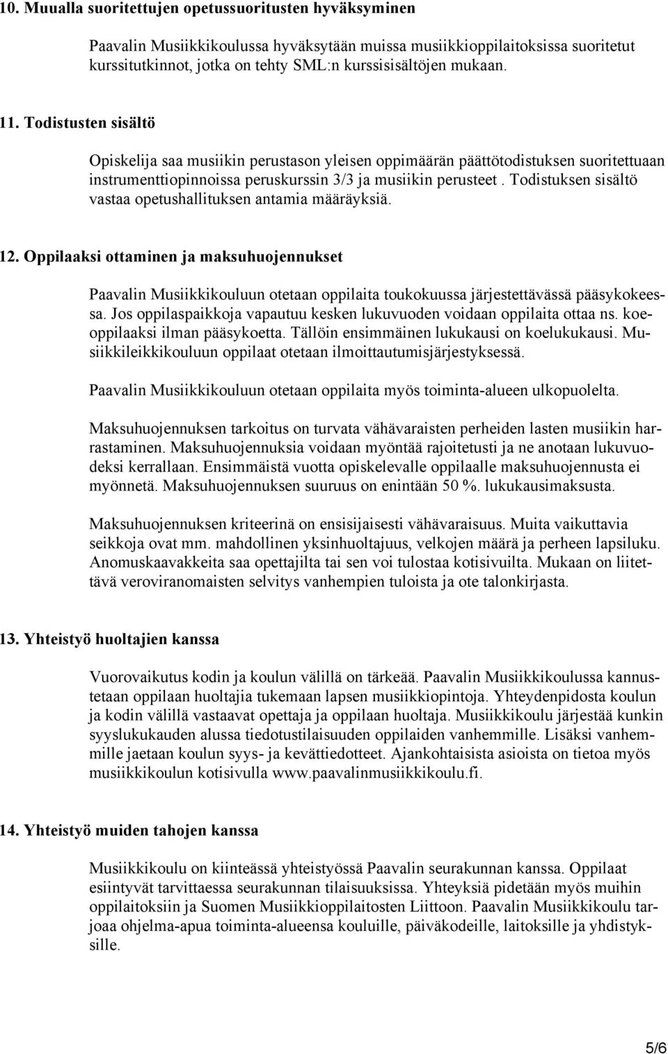 Todistuksen sisältö vastaa opetushallituksen antamia määräyksiä. 12. Oppilaaksi ottaminen ja maksuhuojennukset Paavalin Musiikkikouluun otetaan oppilaita toukokuussa järjestettävässä pääsykokeessa.