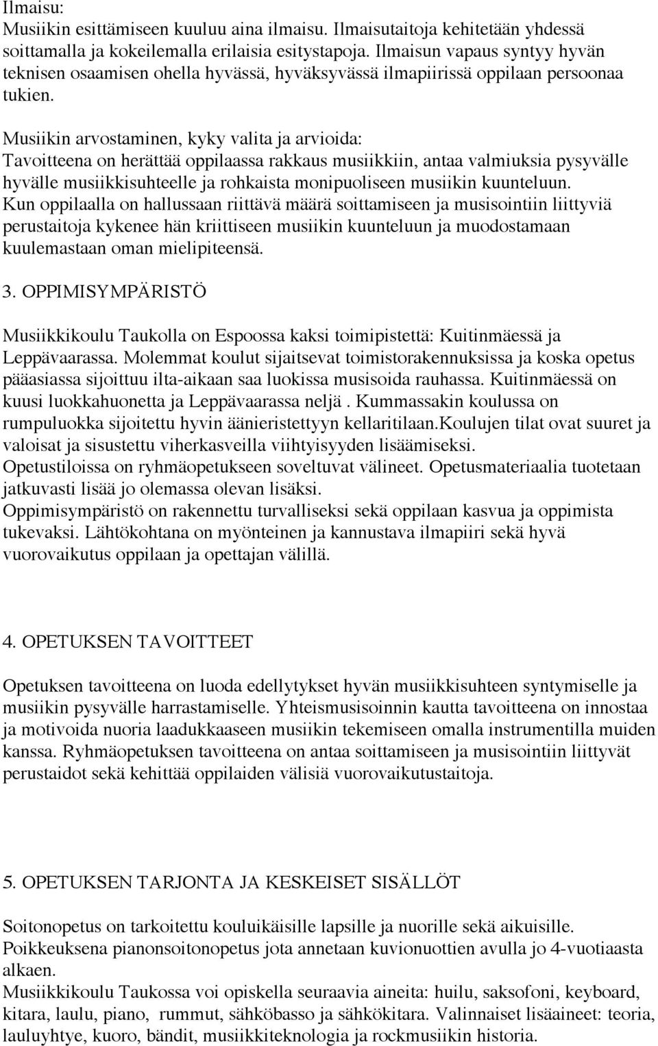 Musiikin arvostaminen, kyky valita ja arvioida: Tavoitteena on herättää oppilaassa rakkaus musiikkiin, antaa valmiuksia pysyvälle hyvälle musiikkisuhteelle ja rohkaista monipuoliseen musiikin