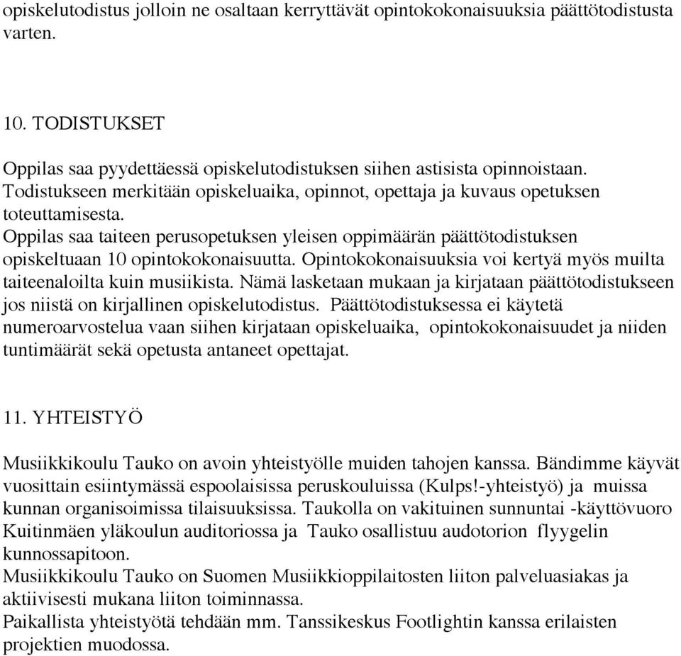 Opintokokonaisuuksia voi kertyä myös muilta taiteenaloilta kuin musiikista. Nämä lasketaan mukaan ja kirjataan päättötodistukseen jos niistä on kirjallinen opiskelutodistus.