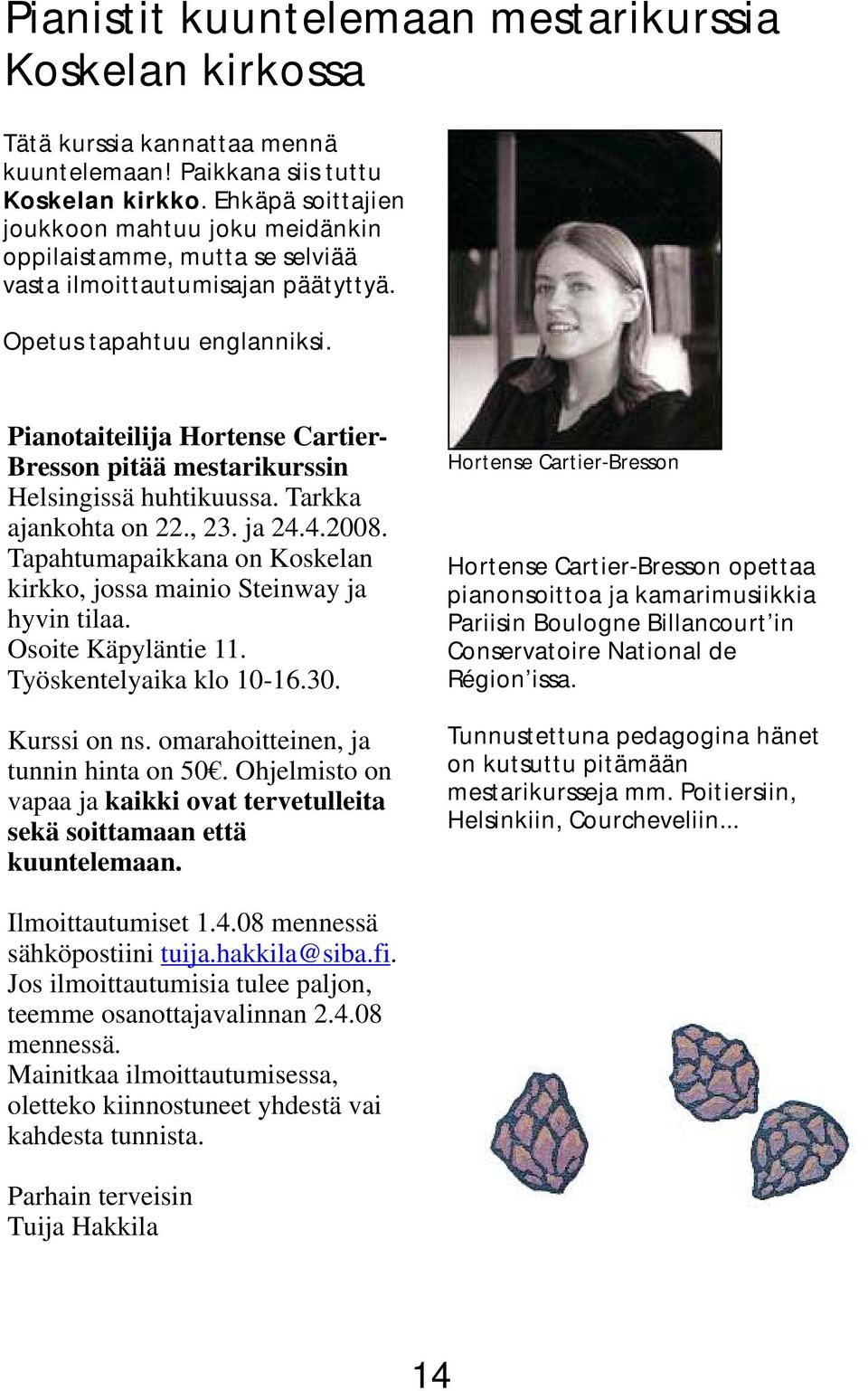Pianotaiteilija Hortense Cartier- Bresson pitää mestarikurssin Helsingissä huhtikuussa. Tarkka ajankohta on 22., 23. ja 24.4.2008.