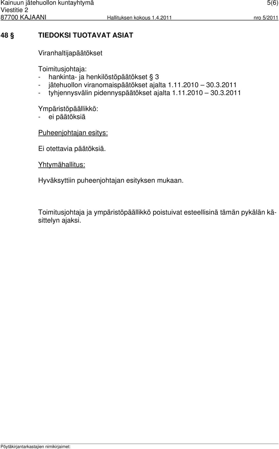 11.2010 30.3.2011 Ympäristöpäällikkö: - ei päätöksiä Puheenjohtajan esitys: Ei otettavia päätöksiä.