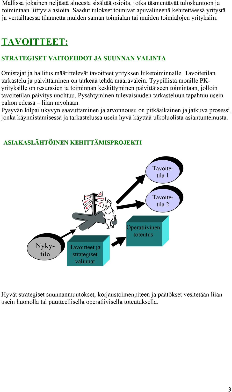 TAVOITTEET: STRATEGISET VAITOEHDOT JA SUUNNAN VALINTA Omistajat ja hallitus määrittelevät tavoitteet yrityksen liiketoiminnalle. Tavoitetilan tarkastelu ja päivittäminen on tärkeää tehdä määrävälein.