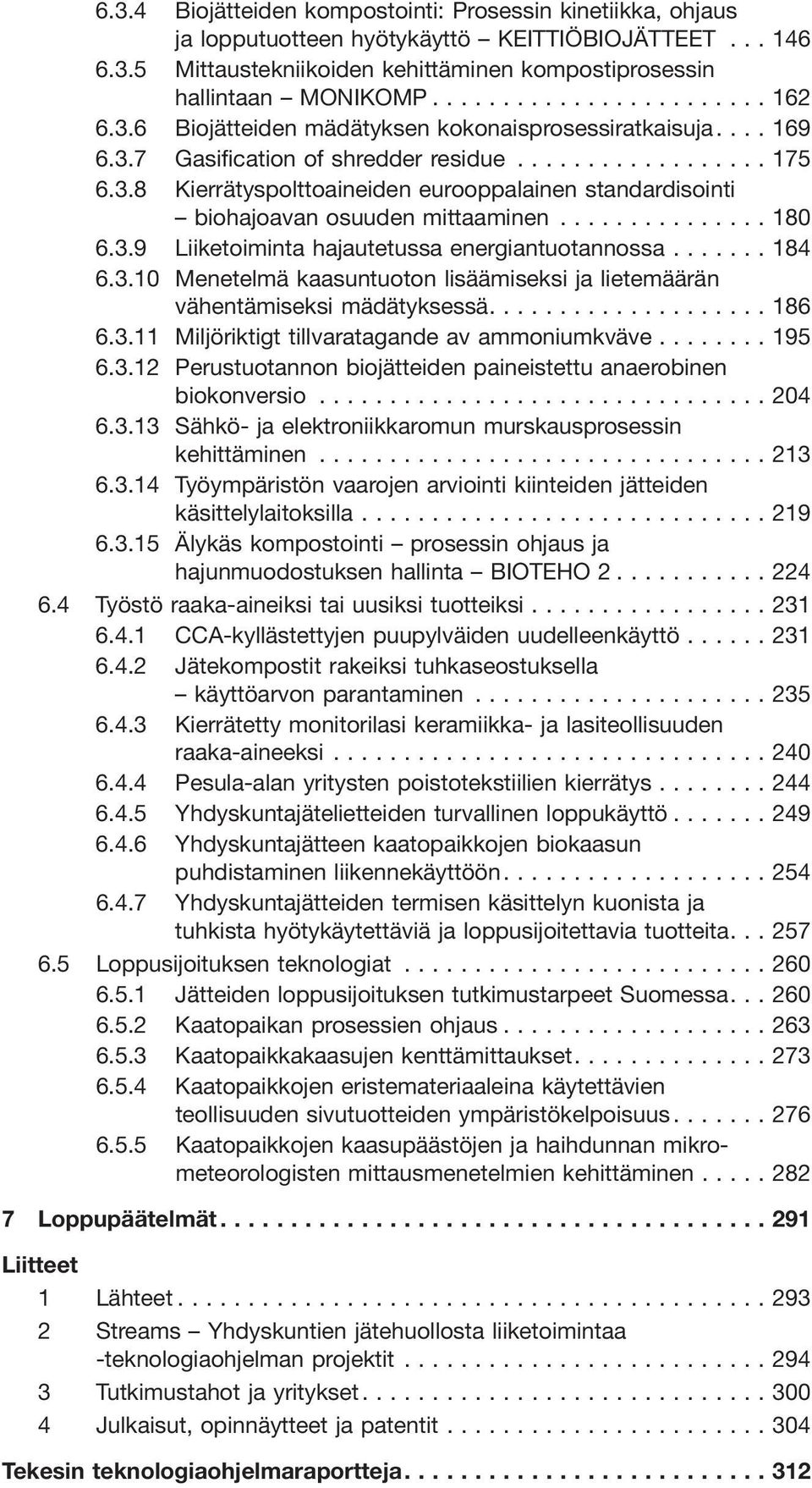 .. 180 6.3.9 Liiketoiminta hajautetussa energiantuotannossa...184 6.3.10 Menetelmä kaasuntuoton lisäämiseksi ja lietemäärän vähentämiseksi mädätyksessä....186 6.3.11 Miljöriktigt tillvaratagande av ammoniumkväve.