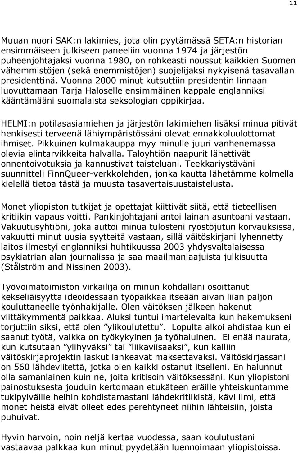 Vuonna 2000 minut kutsuttiin presidentin linnaan luovuttamaan Tarja Haloselle ensimmäinen kappale englanniksi kääntämääni suomalaista seksologian oppikirjaa.