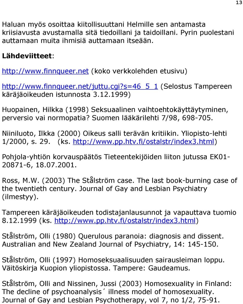 1999) Huopainen, Hilkka (1998) Seksuaalinen vaihtoehtokäyttäytyminen, perversio vai normopatia? Suomen lääkärilehti 7/98, 698-705. Niiniluoto, Ilkka (2000) Oikeus salli terävän kritiikin.