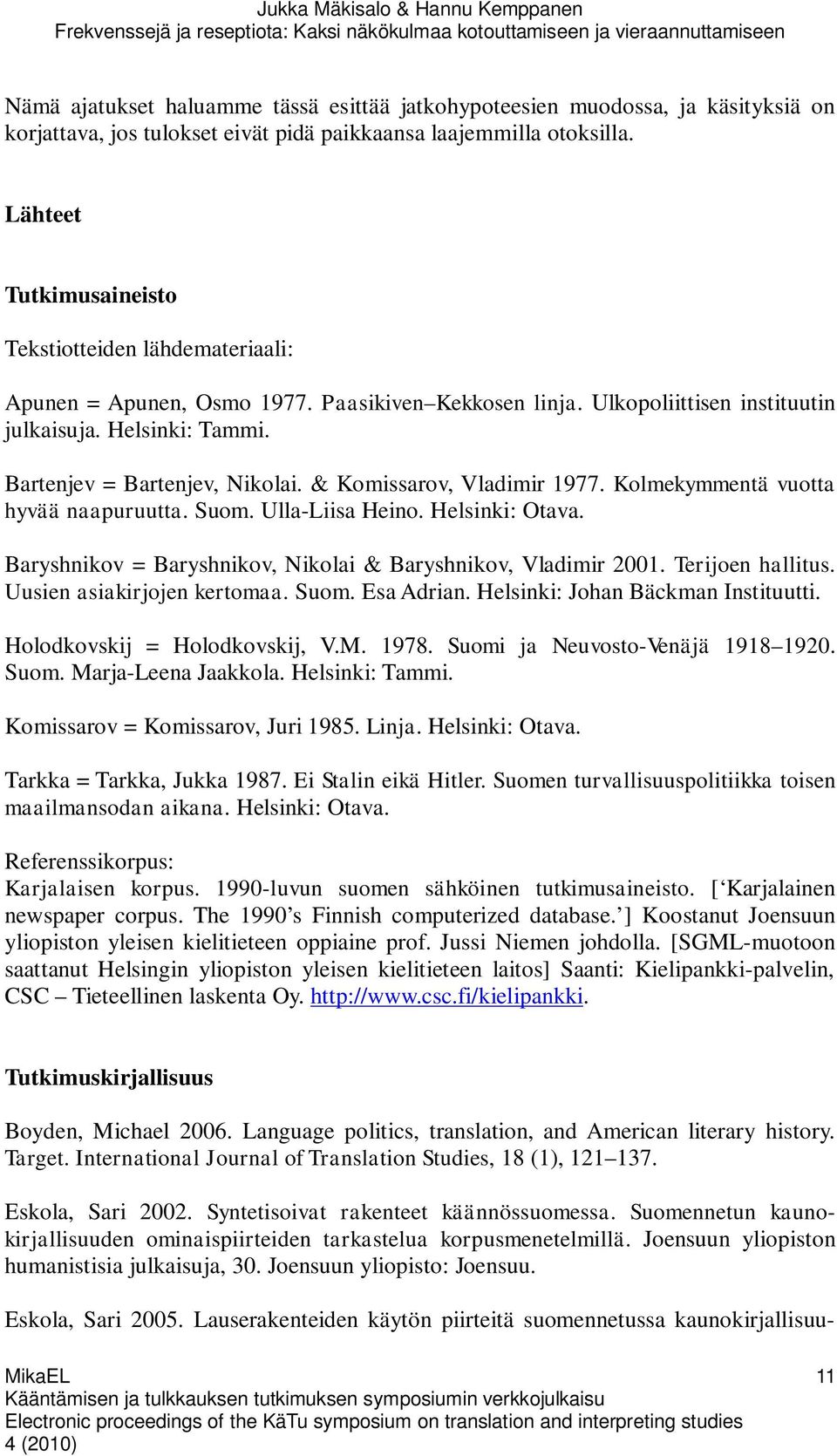 & Komissarov, Vladimir 1977. Kolmekymmentä vuotta hyvää naapuruutta. Suom. Ulla-Liisa Heino. Helsinki: Otava. Baryshnikov = Baryshnikov, Nikolai & Baryshnikov, Vladimir 2001. Terijoen hallitus.