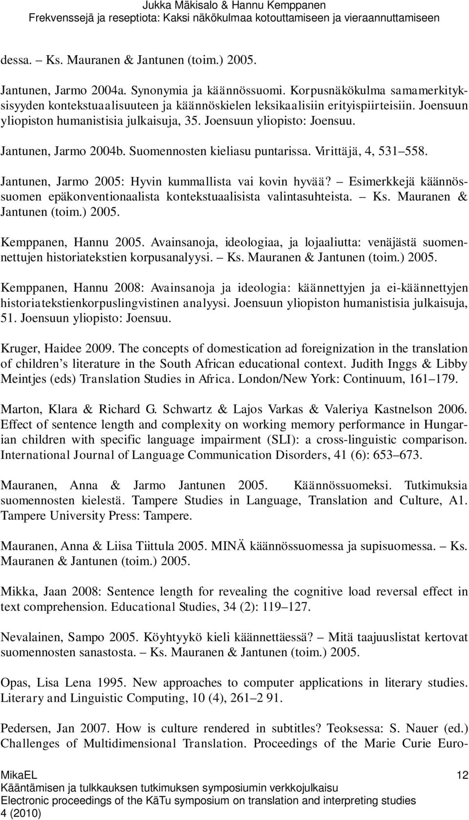 Jantunen, Jarmo 2004b. Suomennosten kieliasu puntarissa. Virittäjä, 4, 531 558. Jantunen, Jarmo 2005: Hyvin kummallista vai kovin hyvää?