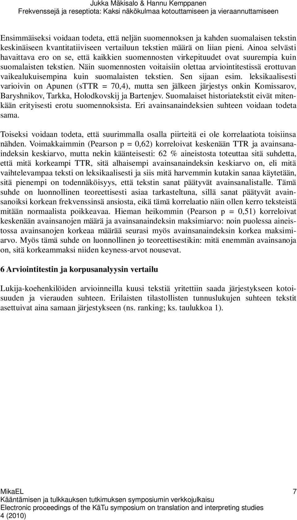 Näin suomennosten voitaisiin olettaa arviointitestissä erottuvan vaikealukuisempina kuin suomalaisten tekstien. Sen sijaan esim.