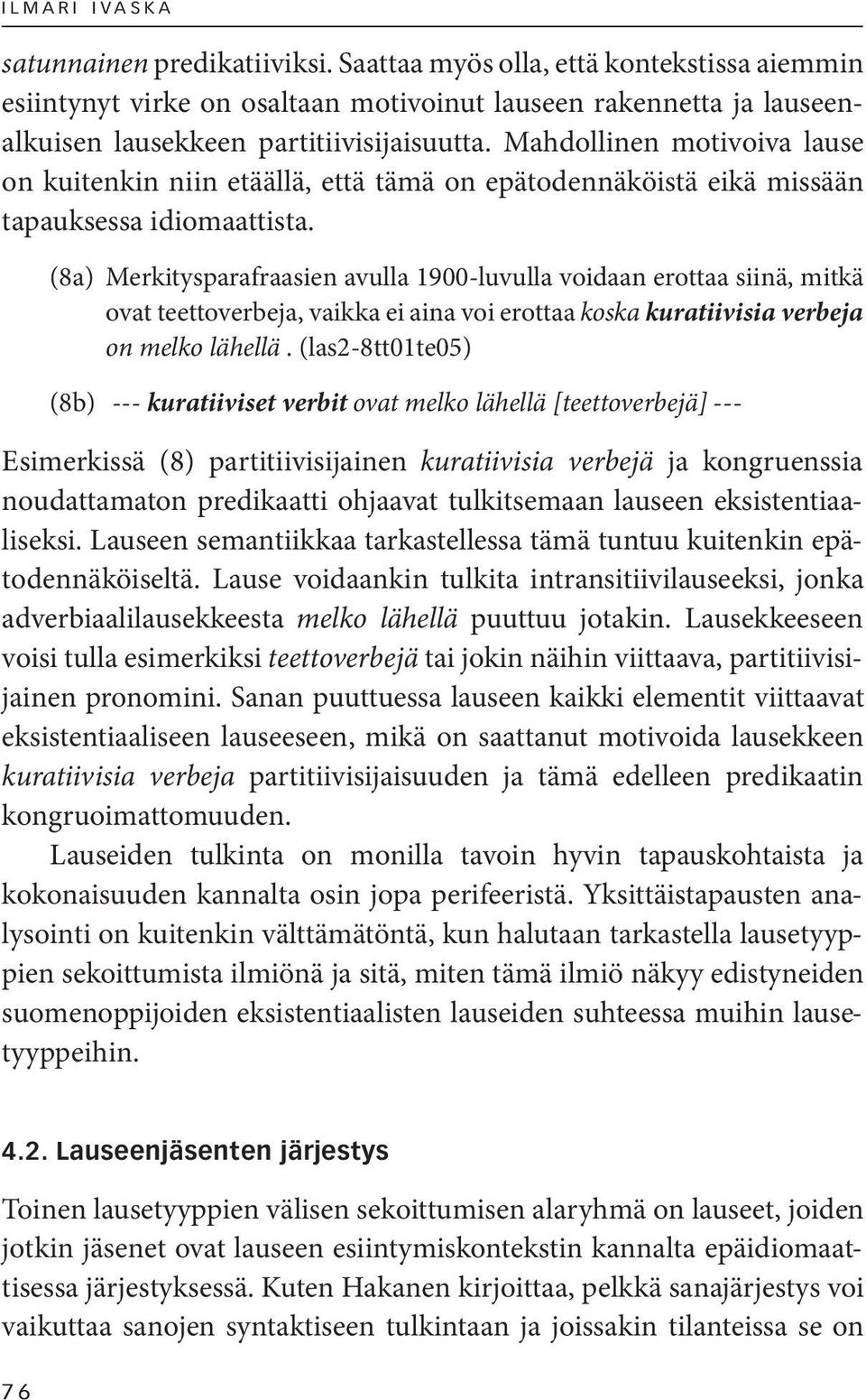 Mahdollinen motivoiva lause on kuitenkin niin etäällä, että tämä on epätodennäköistä eikä missään tapauk sessa idiomaattista.